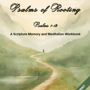 Psalms of Rooting: A Scripture, Memory, and Meditation Workbook Psalms 1-12