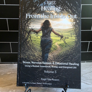 RISE Healing From the Inside Out Stress, Nervous System & Emotional Health: Living a Rooted, Intentional, Strong, and Energized Life Through Awareness, Regulation, and Release Volume 3