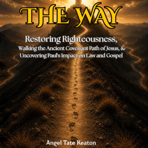 THE WAY: Restoring Righteousness, Walking the Ancient Covenant Path of Jesus, and Uncovering Paul’s Impact on Law & Gospel