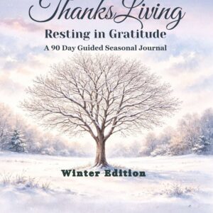 ThanksLiving Resting in Gratitude Winter Edition: A 90 Day Guided Seasonal Journal